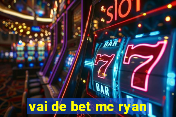 vai de bet mc ryan