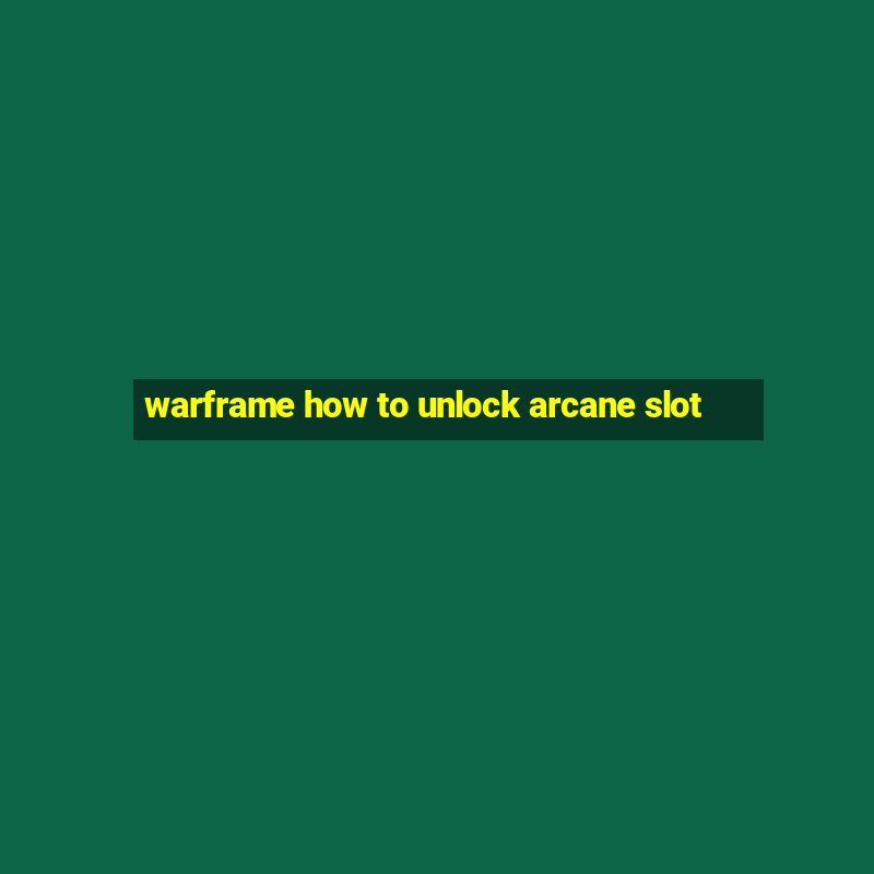 warframe how to unlock arcane slot