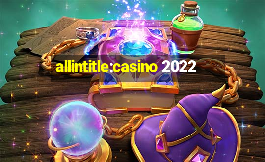 allintitle:casino 2022