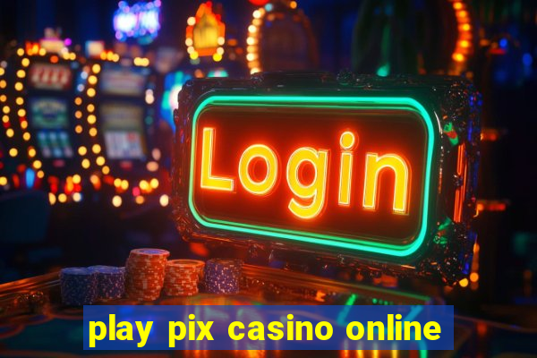 play pix casino online