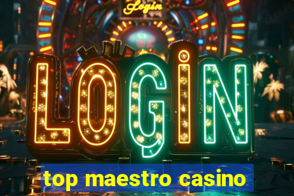 top maestro casino