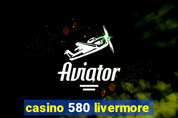 casino 580 livermore