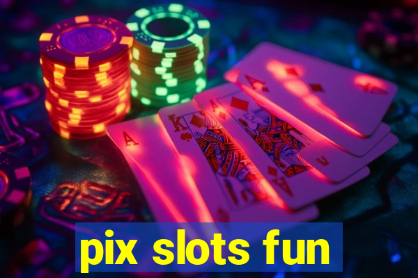 pix slots fun