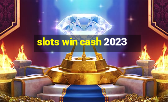 slots win cash 2023