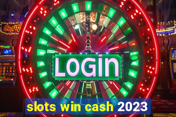 slots win cash 2023