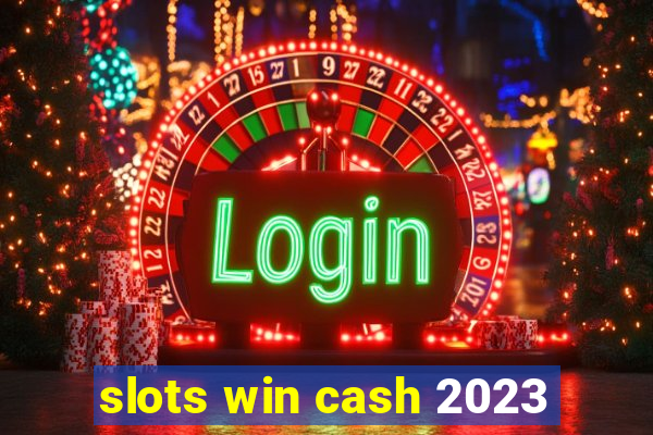 slots win cash 2023