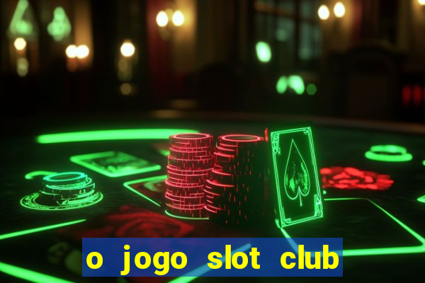 o jogo slot club paga mesmo