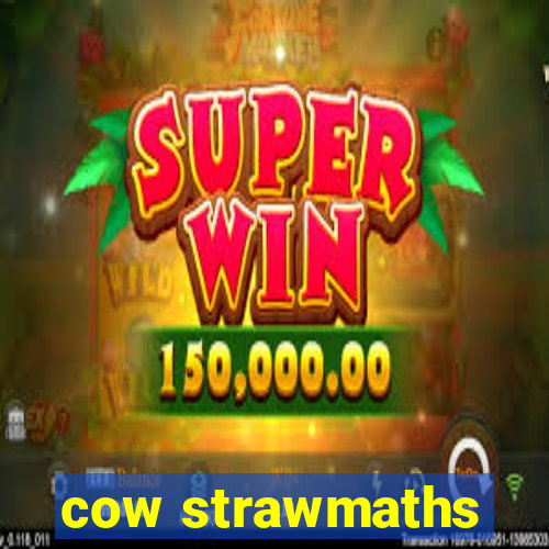 cow strawmaths