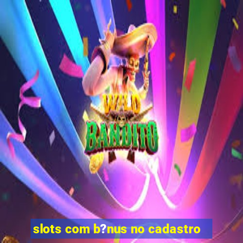 slots com b?nus no cadastro