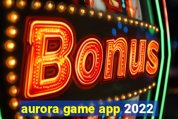 aurora game app 2022