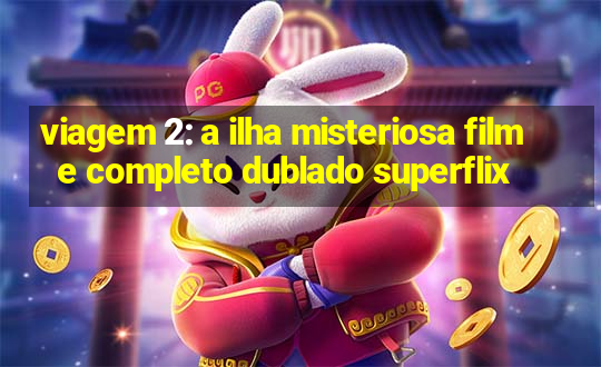 viagem 2: a ilha misteriosa filme completo dublado superflix