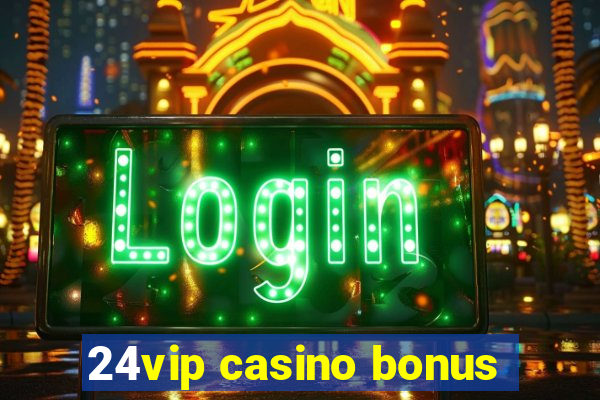 24vip casino bonus