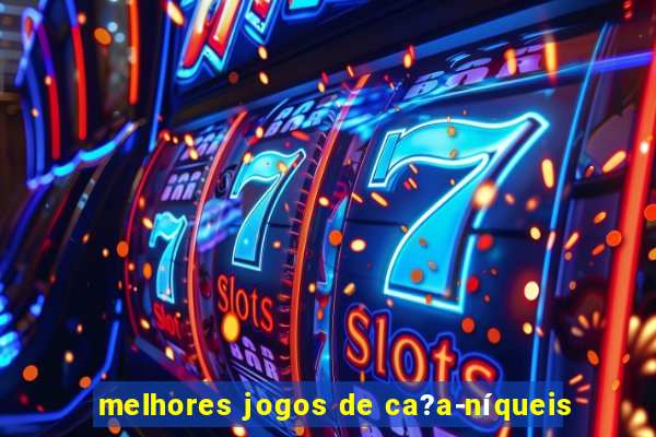 melhores jogos de ca?a-níqueis