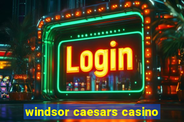 windsor caesars casino