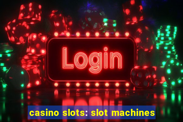 casino slots: slot machines