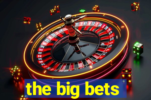 the big bets