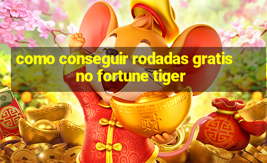 como conseguir rodadas gratis no fortune tiger