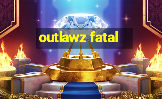 outlawz fatal