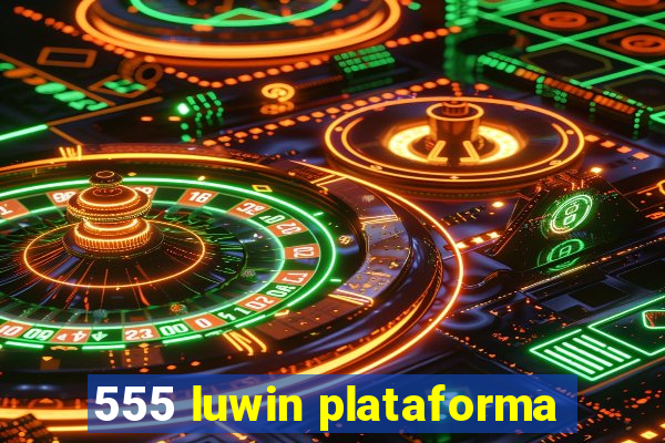 555 luwin plataforma