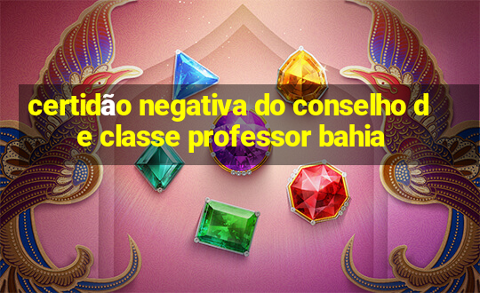 certidão negativa do conselho de classe professor bahia