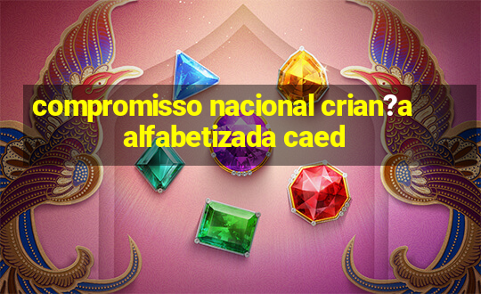 compromisso nacional crian?a alfabetizada caed