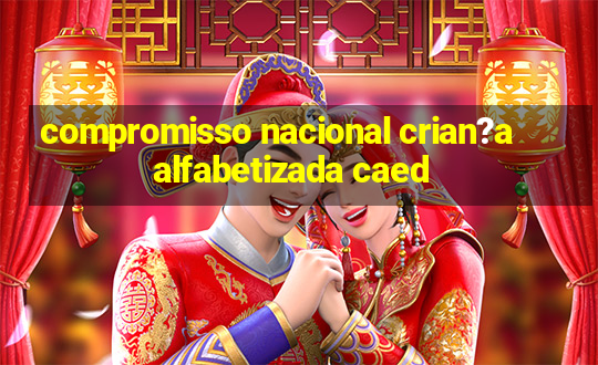 compromisso nacional crian?a alfabetizada caed