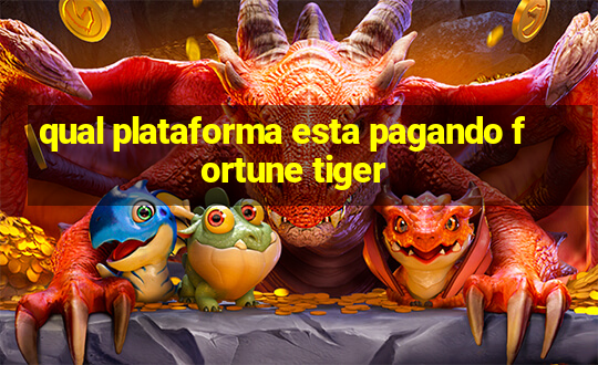 qual plataforma esta pagando fortune tiger