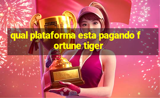 qual plataforma esta pagando fortune tiger