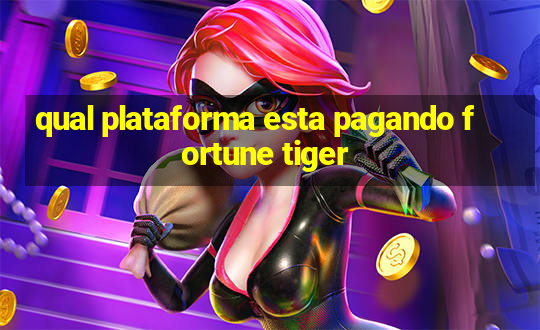 qual plataforma esta pagando fortune tiger