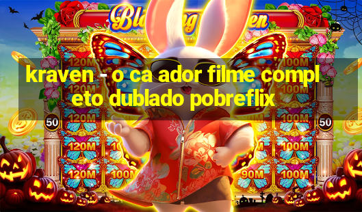 kraven - o ca ador filme completo dublado pobreflix