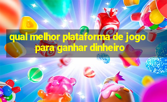 qual melhor plataforma de jogo para ganhar dinheiro