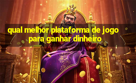 qual melhor plataforma de jogo para ganhar dinheiro