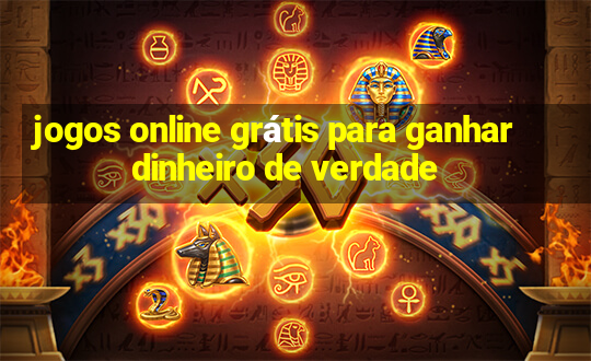 jogos online grátis para ganhar dinheiro de verdade