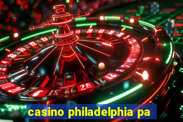 casino philadelphia pa