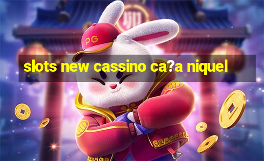 slots new cassino ca?a niquel