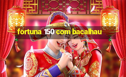 fortuna 150 com bacalhau