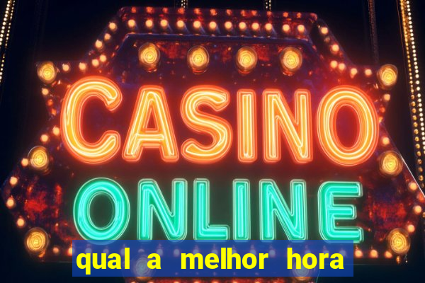 qual a melhor hora para jogar casino online