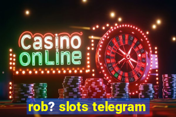 rob? slots telegram