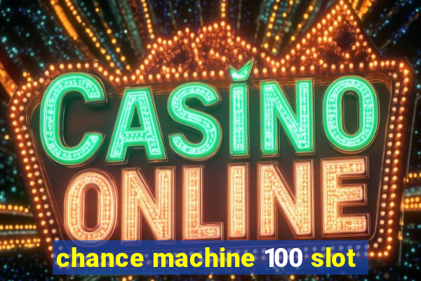 chance machine 100 slot