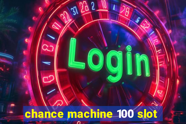 chance machine 100 slot