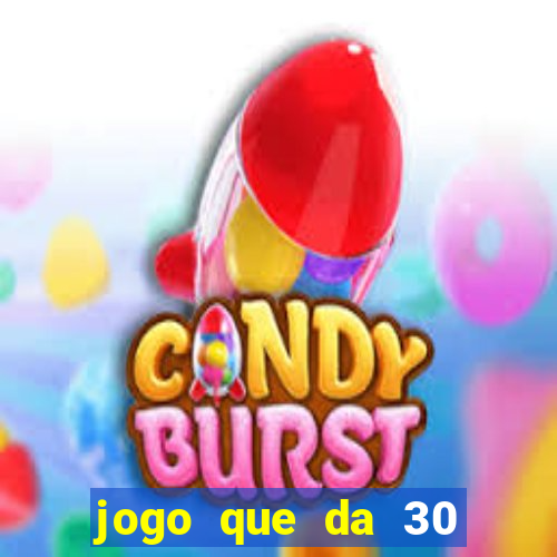 jogo que da 30 reais no cadastro