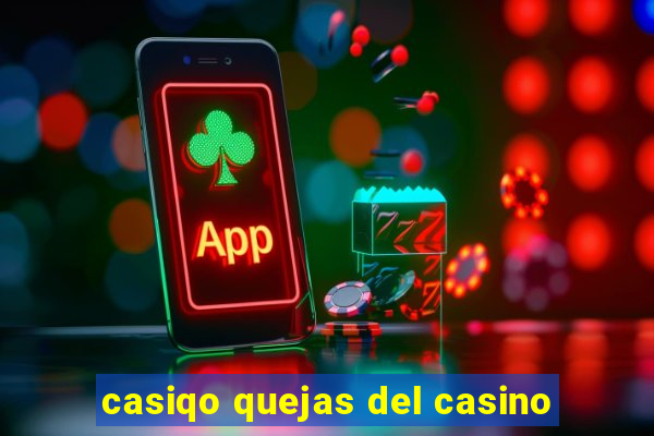 casiqo quejas del casino