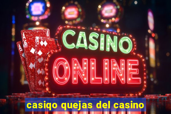 casiqo quejas del casino