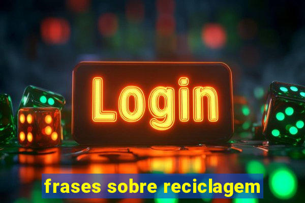 frases sobre reciclagem