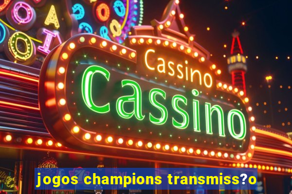 jogos champions transmiss?o