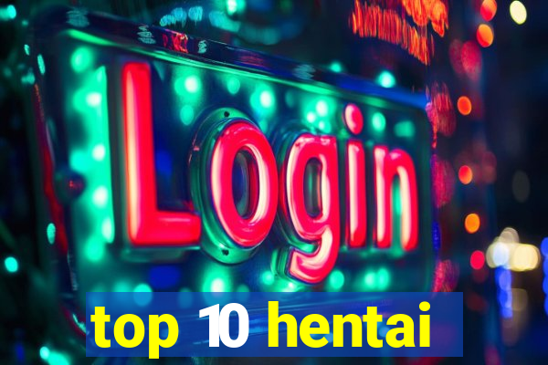 top 10 hentai