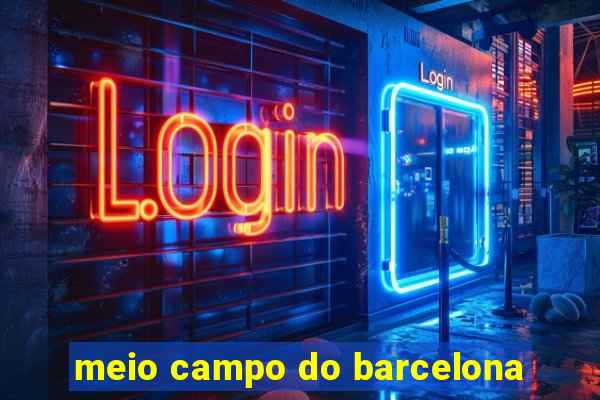 meio campo do barcelona