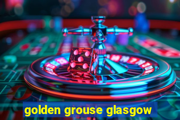 golden grouse glasgow