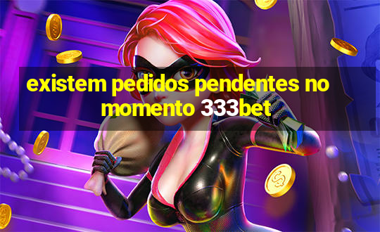 existem pedidos pendentes no momento 333bet