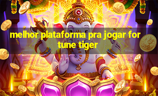 melhor plataforma pra jogar fortune tiger